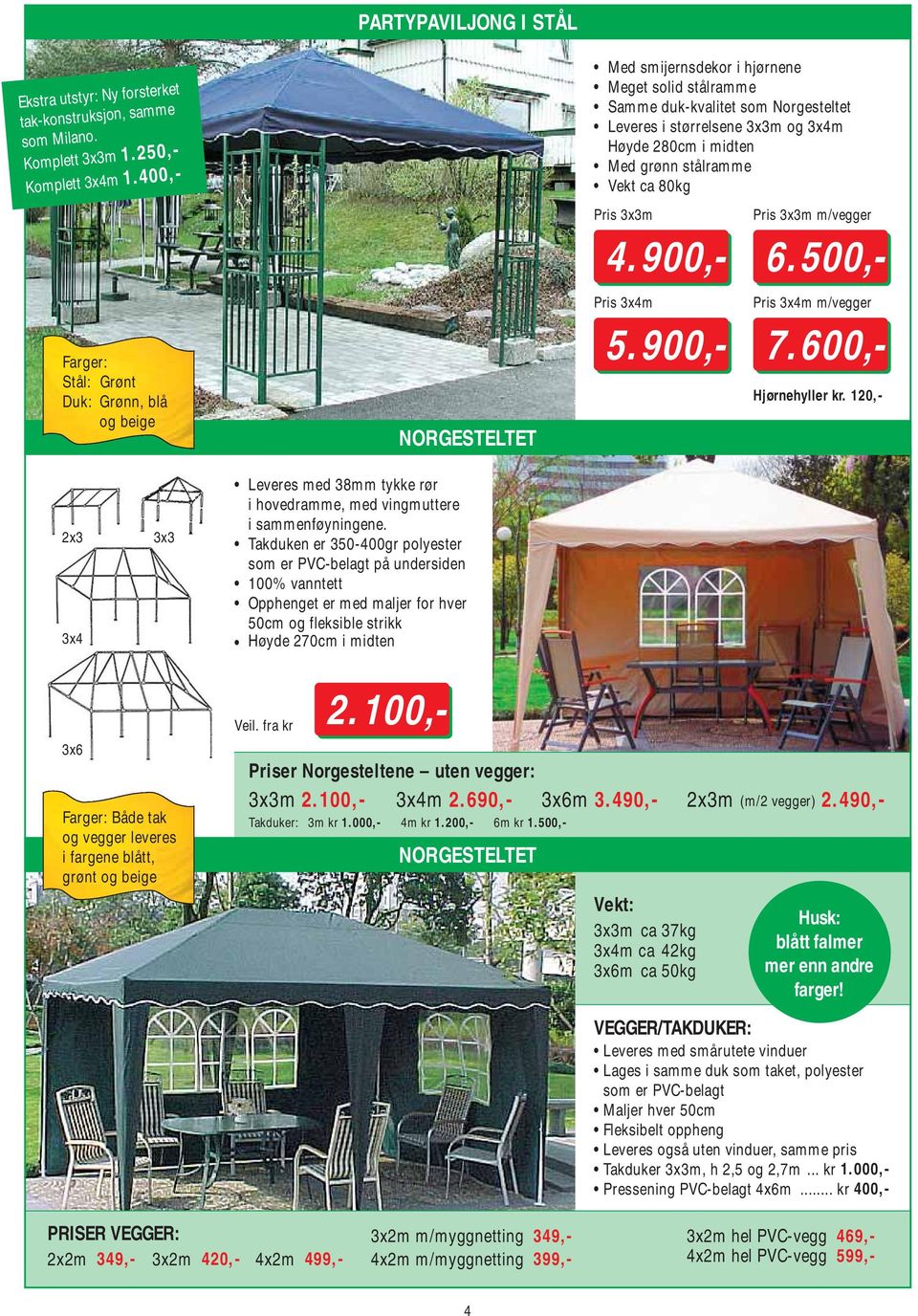 900,- Pris 3x3m m/vegger 6.500,- Farger: Stål: Grønt Duk: Grønn, blå og beige NORGESTELTET Pris 3x4m 5.900,- Pris 3x4m m/vegger 7.600,- Hjørnehyller kr.