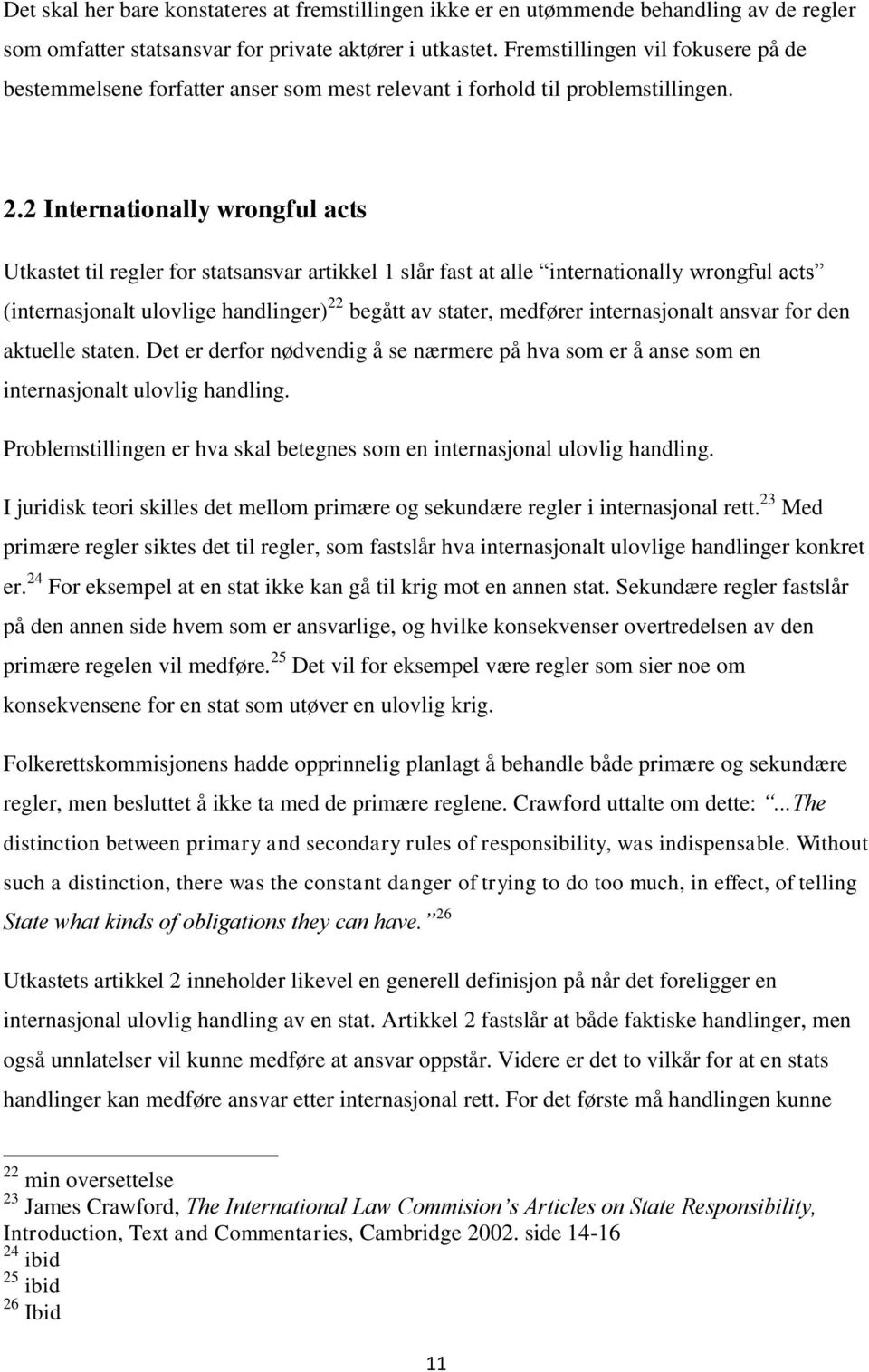 2 Internationally wrongful acts Utkastet til regler for statsansvar artikkel 1 slår fast at alle internationally wrongful acts (internasjonalt ulovlige handlinger) 22 begått av stater, medfører