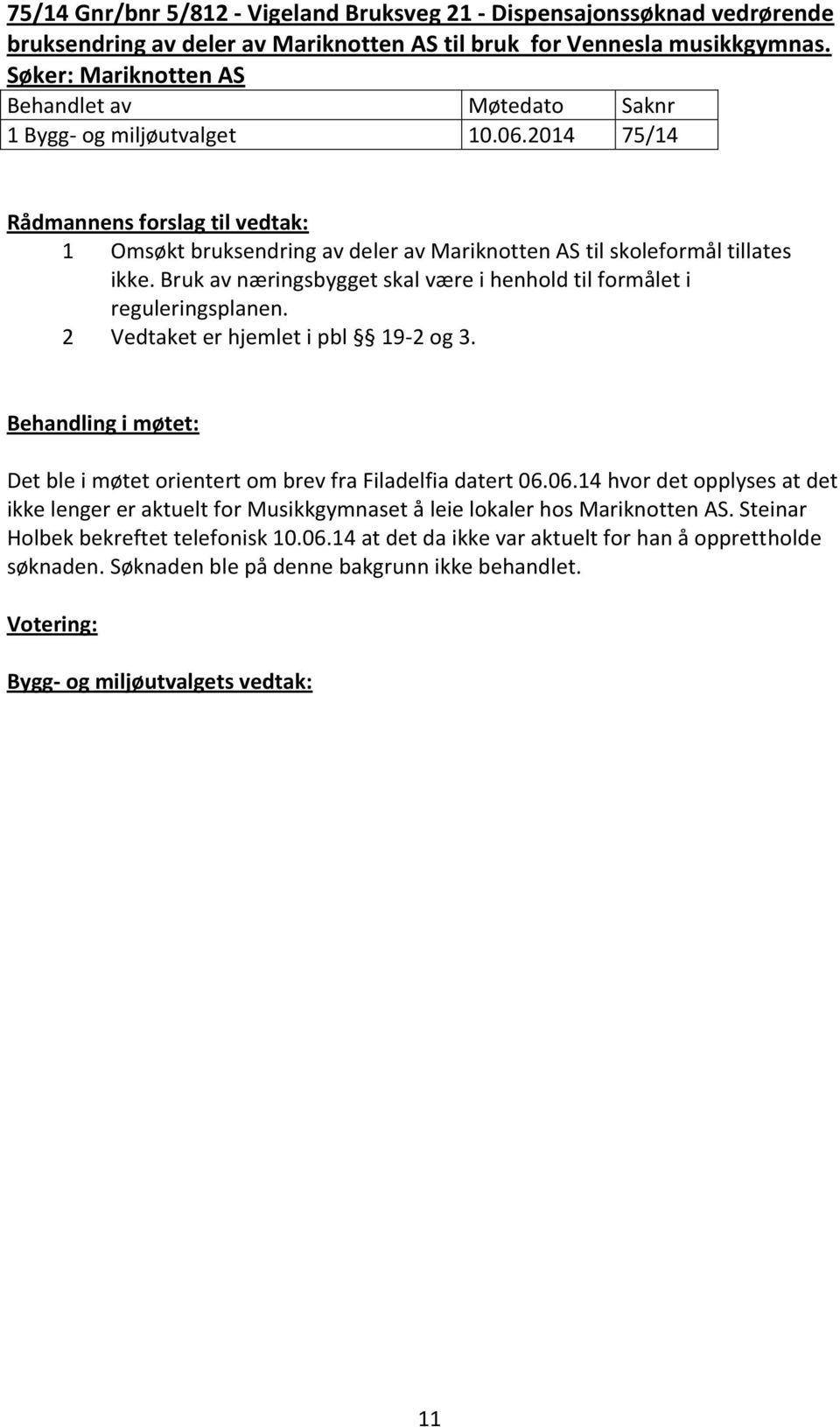 Bruk av næringsbygget skal være i henhold til formålet i reguleringsplanen. 2 Vedtaket er hjemlet i pbl 19-2 og 3.