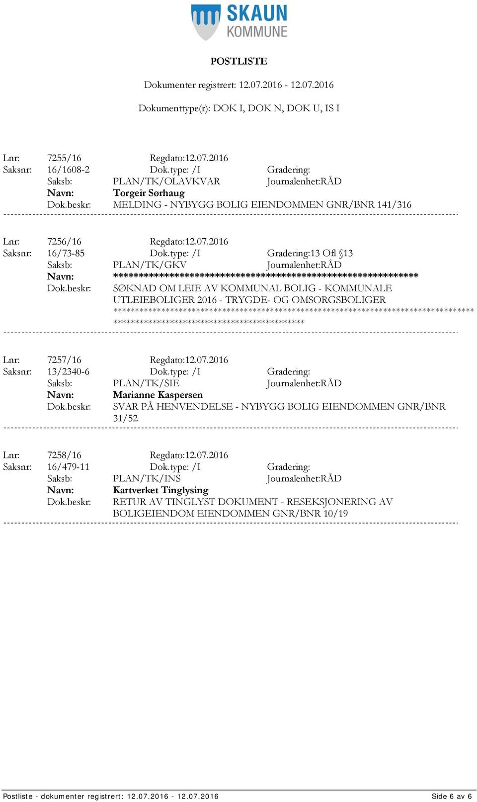 07.2016 Saksnr: 13/2340-6 Dok.type: /I Gradering: Saksb: PLAN/TK/SIE Journalenhet:RÅD Marianne Kaspersen SVAR PÅ HENVENDELSE - NYBYGG BOLIG EIENDOMMEN GNR/BNR 31/52 Lnr: 7258/16 Regdato:12.07.2016 Saksnr: 16/479-11 Dok.