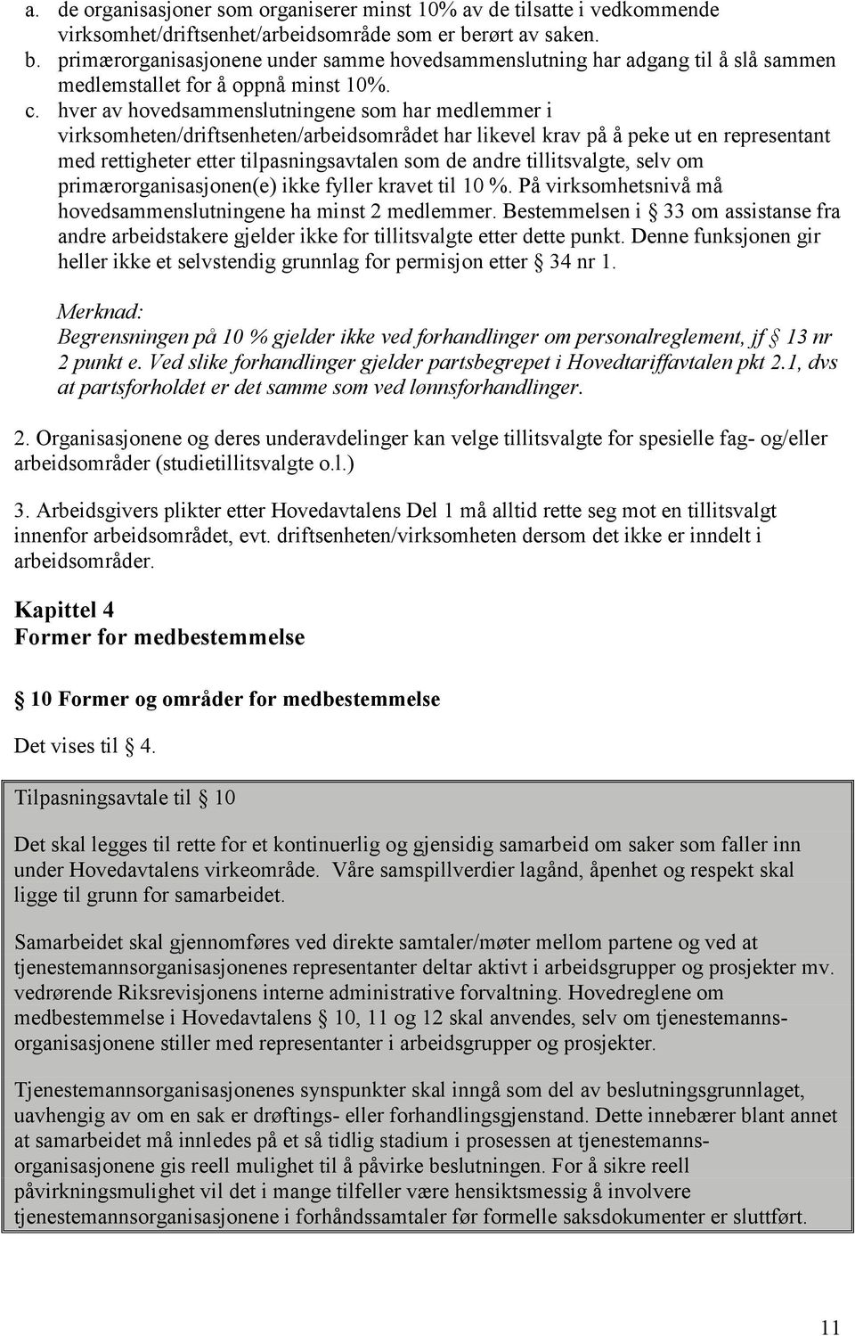 hver av hovedsammenslutningene som har medlemmer i virksomheten/driftsenheten/arbeidsområdet har likevel krav på å peke ut en representant med rettigheter etter tilpasningsavtalen som de andre