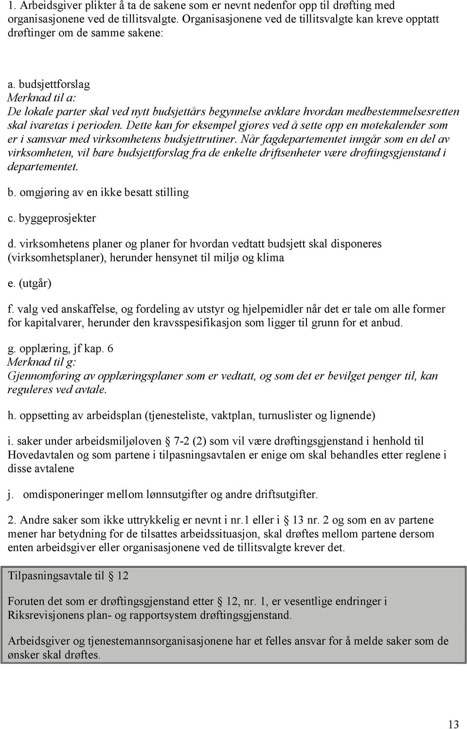 budsjettforslag Merknad til a: De lokale parter skal ved nytt budsjettårs begynnelse avklare hvordan medbestemmelsesretten skal ivaretas i perioden.