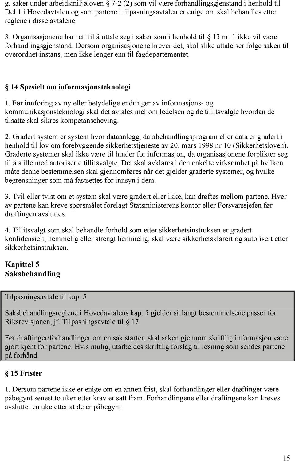 Dersom organisasjonene krever det, skal slike uttalelser følge saken til overordnet instans, men ikke lenger enn til fagdepartementet. 14 Spesielt om informasjonsteknologi 1.