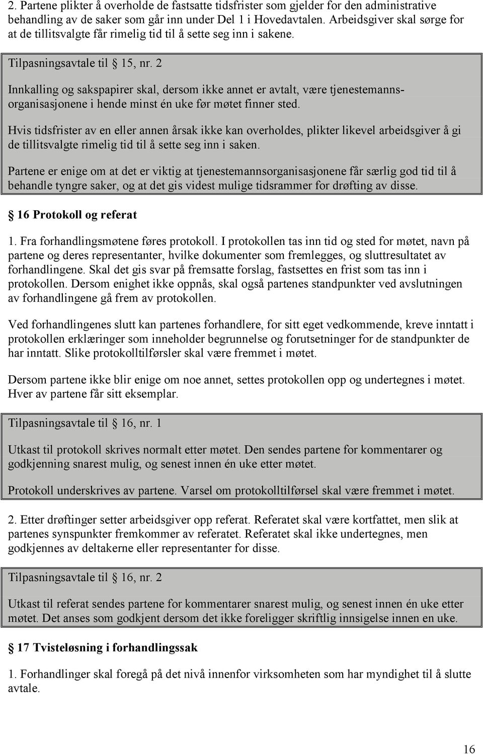 2 Innkalling og sakspapirer skal, dersom ikke annet er avtalt, være tjenestemannsorganisasjonene i hende minst én uke før møtet finner sted.