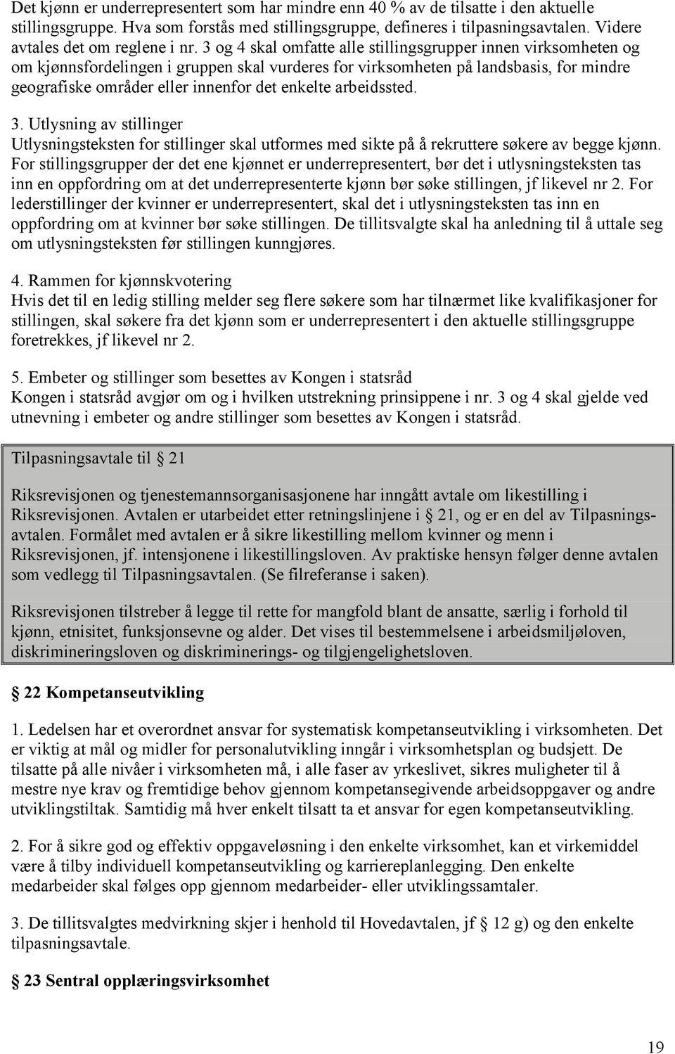 3 og 4 skal omfatte alle stillingsgrupper innen virksomheten og om kjønnsfordelingen i gruppen skal vurderes for virksomheten på landsbasis, for mindre geografiske områder eller innenfor det enkelte