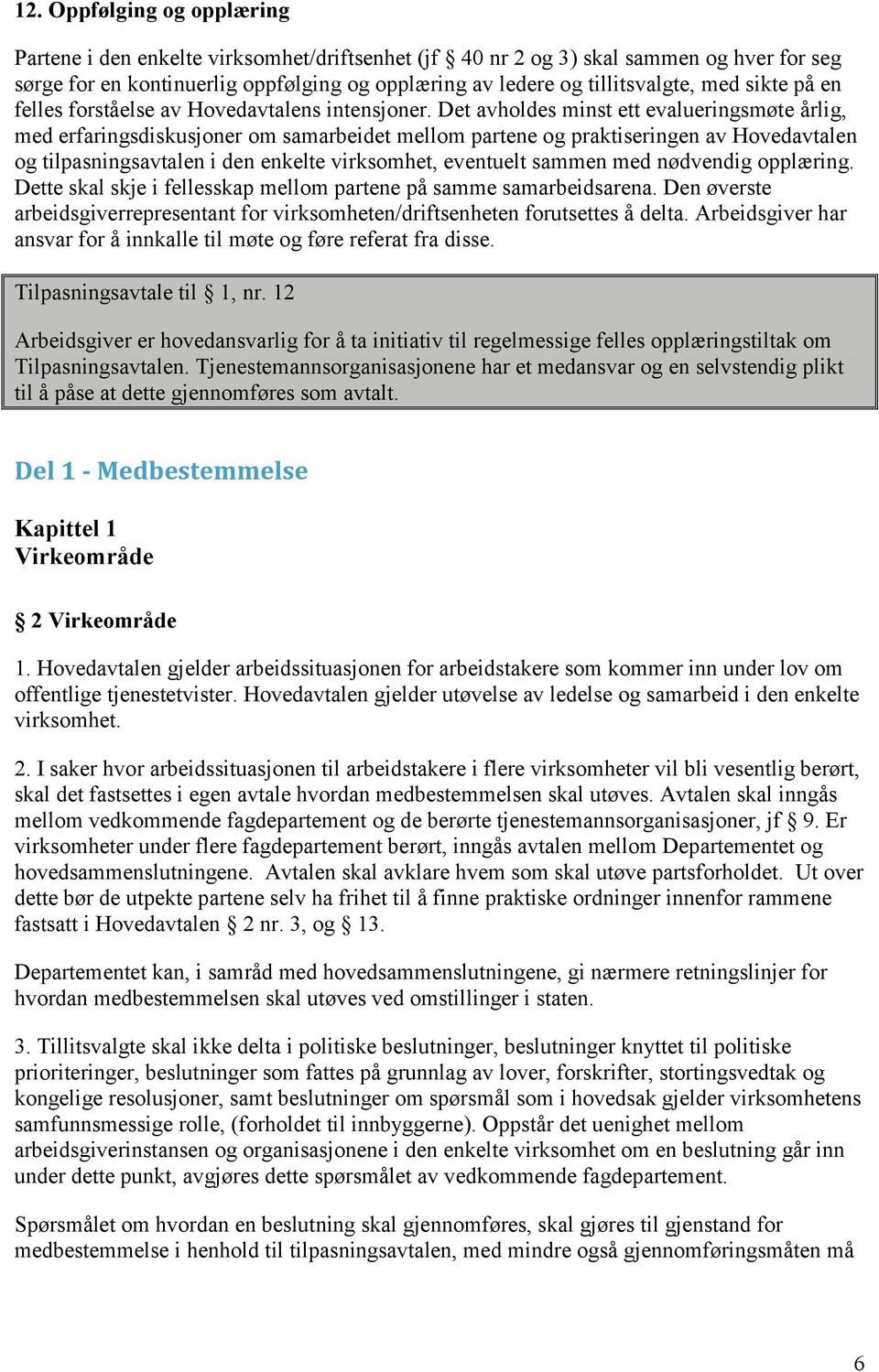 Det avholdes minst ett evalueringsmøte årlig, med erfaringsdiskusjoner om samarbeidet mellom partene og praktiseringen av Hovedavtalen og tilpasningsavtalen i den enkelte virksomhet, eventuelt sammen