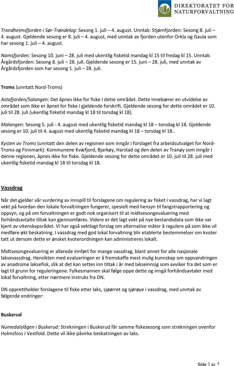 juli 28. juli. Troms (unntatt Nord-Troms) Astafjorden/Salangen: Det åpnes ikke for fiske i dette området. Dette innebærer en utvidelse av området som ikke er åpnet for fiske i gjeldende forskrift.