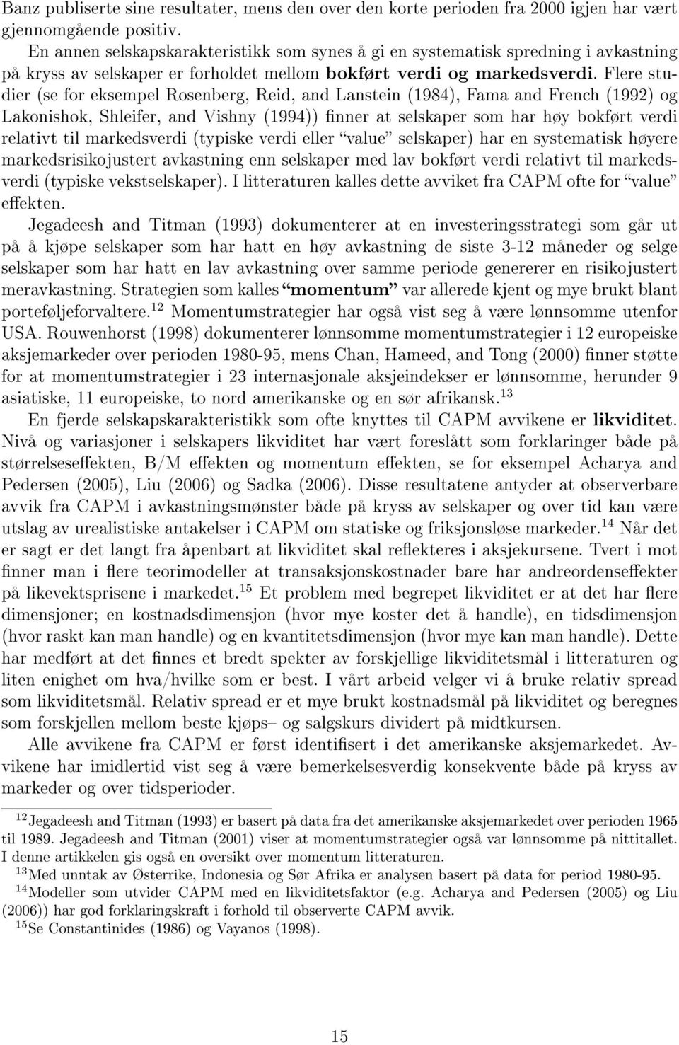 Flere studier (se for eksempel Rosenberg, Reid, and Lanstein (1984), Fama and French (1992) og Lakonishok, Shleifer, and Vishny (1994)) nner at selskaper som har høy bokført verdi relativt til