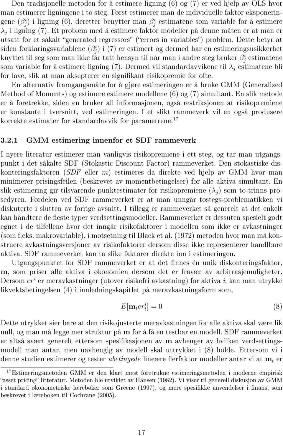 Et problem med å estimere faktor modeller på denne måten er at man er utsatt for et såkalt generated regressors (errors in variables) problem.