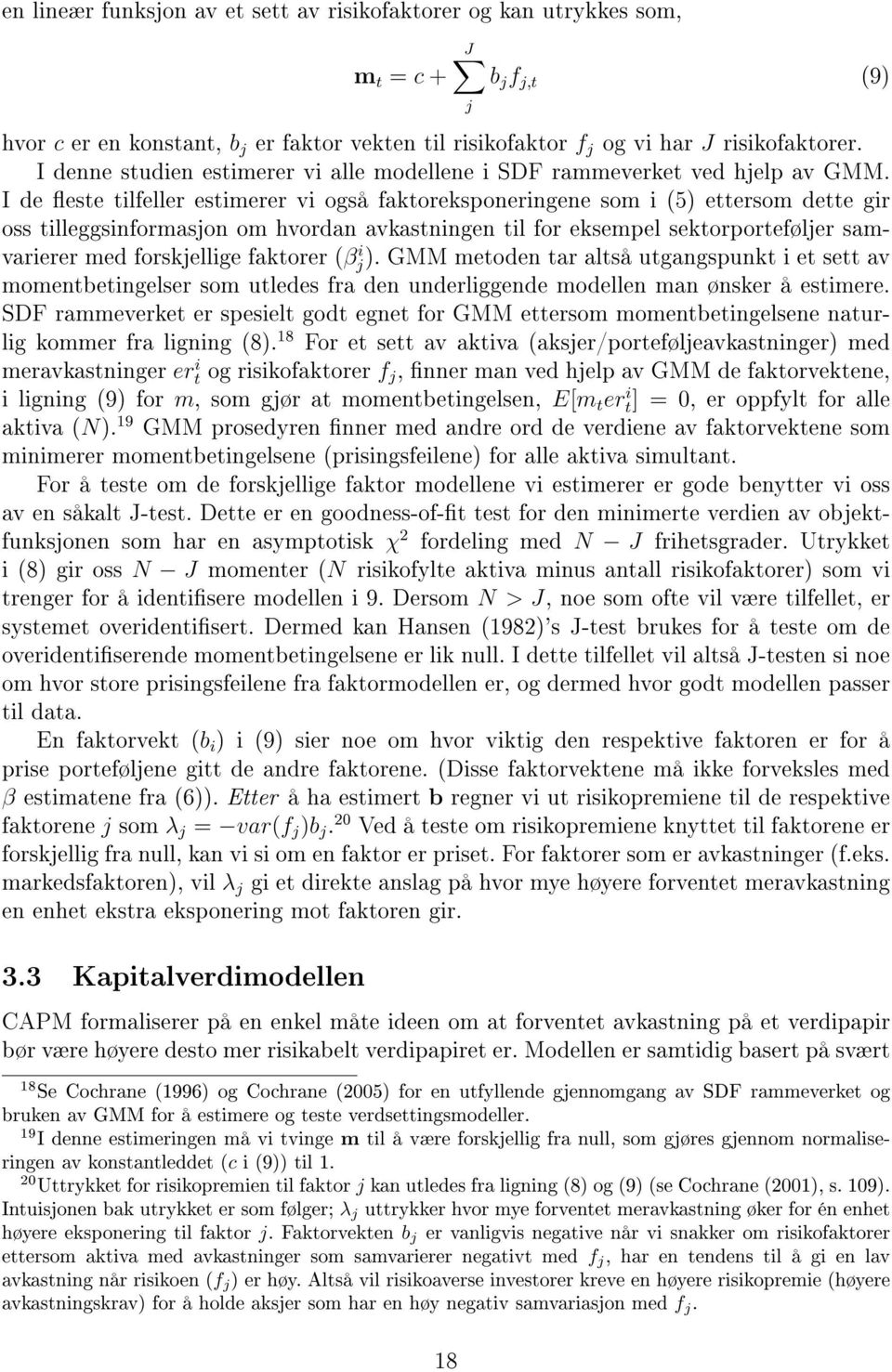 I de este tilfeller estimerer vi også faktoreksponeringene som i (5) ettersom dette gir oss tilleggsinformasjon om hvordan avkastningen til for eksempel sektorporteføljer samvarierer med forskjellige