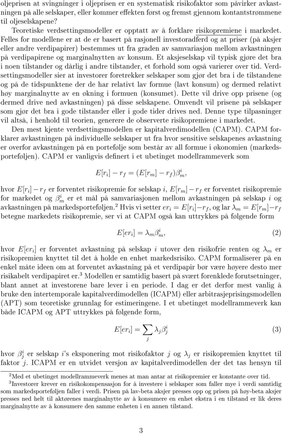 Felles for modellene er at de er basert på rasjonell investoradferd og at priser (på aksjer eller andre verdipapirer) bestemmes ut fra graden av samvariasjon mellom avkastningen på verdipapirene og