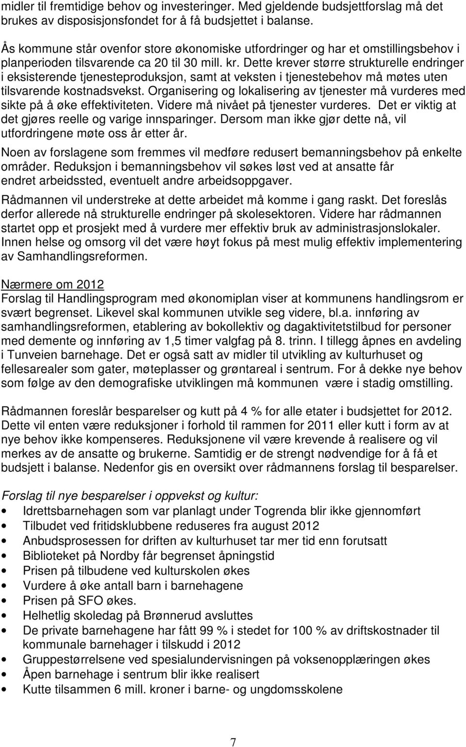 Dette krever større strukturelle endringer i eksisterende tjenesteproduksjon, samt at veksten i tjenestebehov må møtes uten tilsvarende kostnadsvekst.