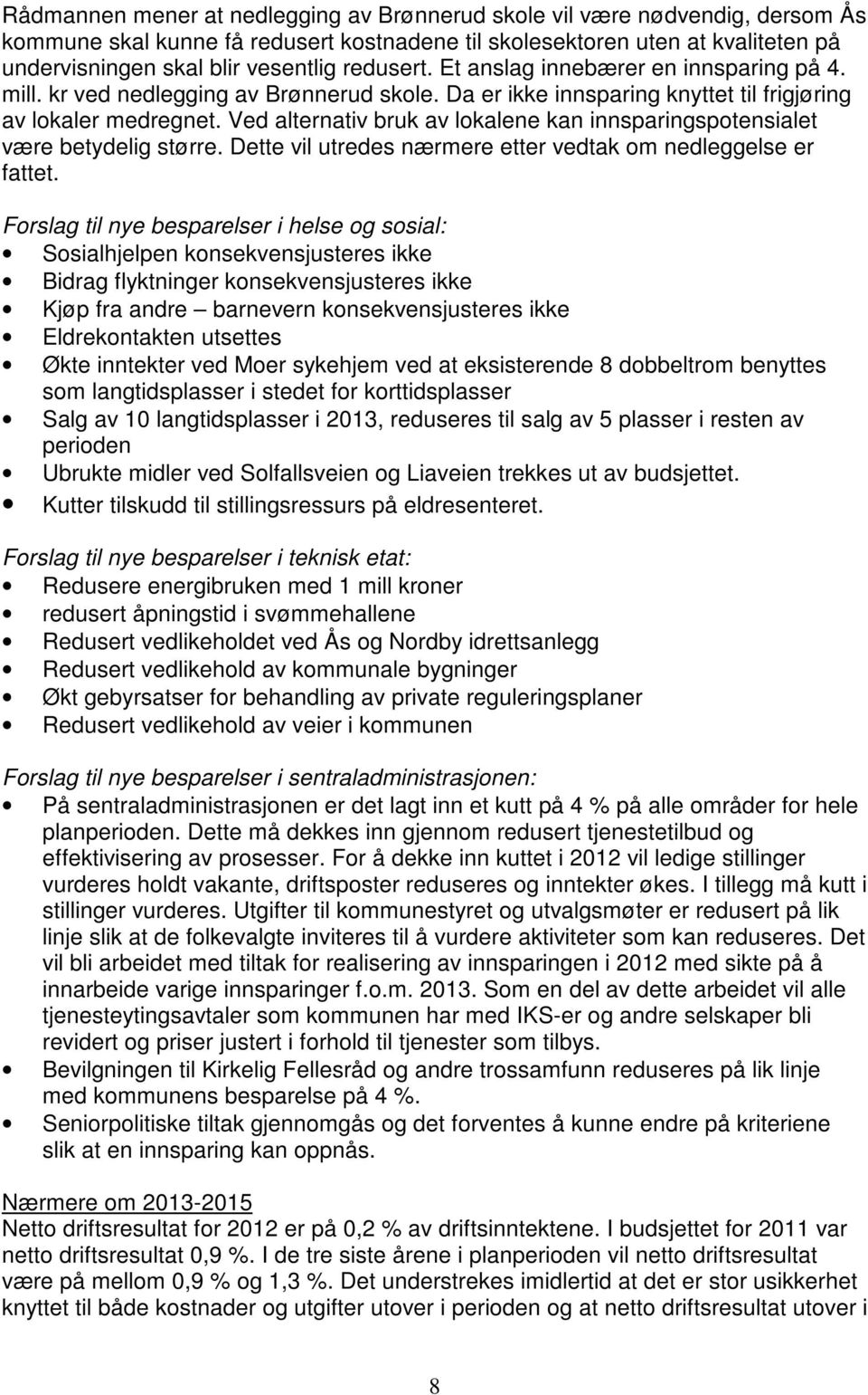 Ved alternativ bruk av lokalene kan innsparingspotensialet være betydelig større. Dette vil utredes nærmere etter vedtak om nedleggelse er fattet.