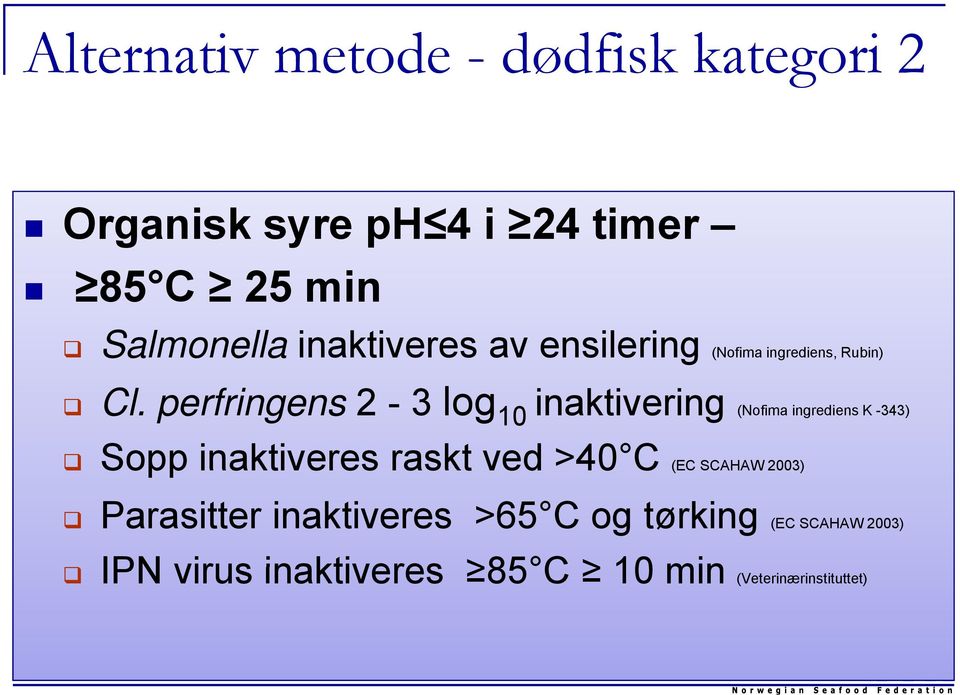 perfringens 2-3 log 10 inaktivering (Nofima ingrediens K -343) Sopp inaktiveres raskt ved >40