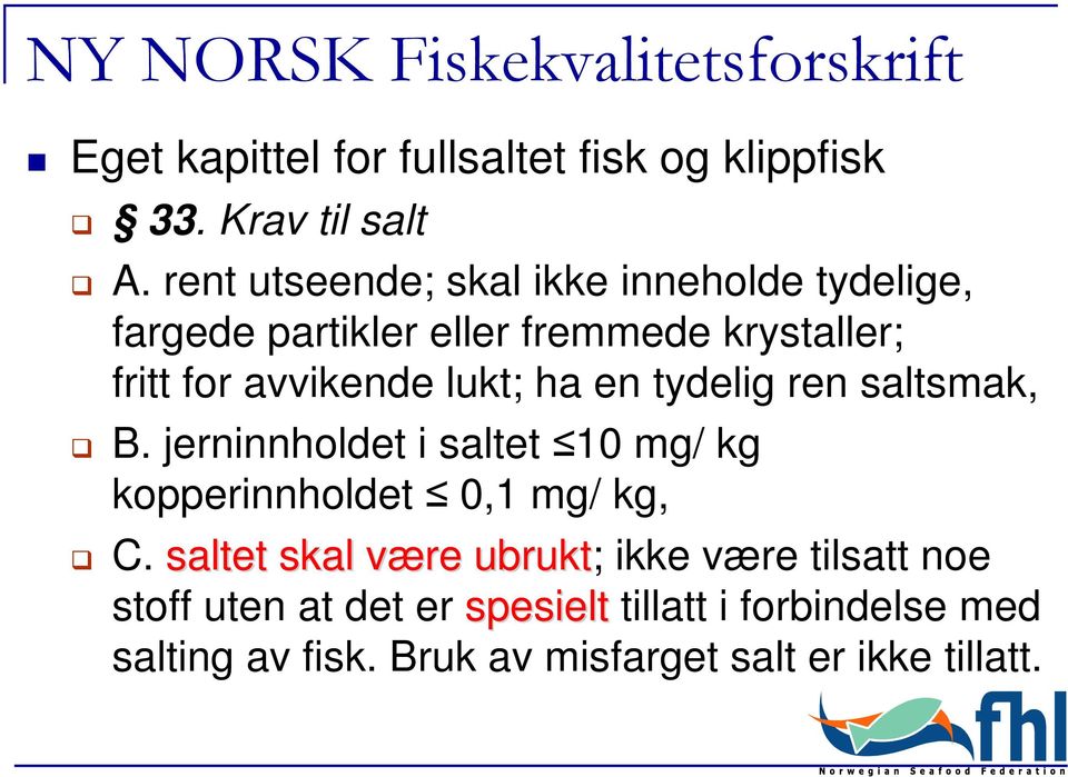 en tydelig ren saltsmak, B. jerninnholdet i saltet 10 mg/ kg kopperinnholdet 0,1 mg/ kg, C.