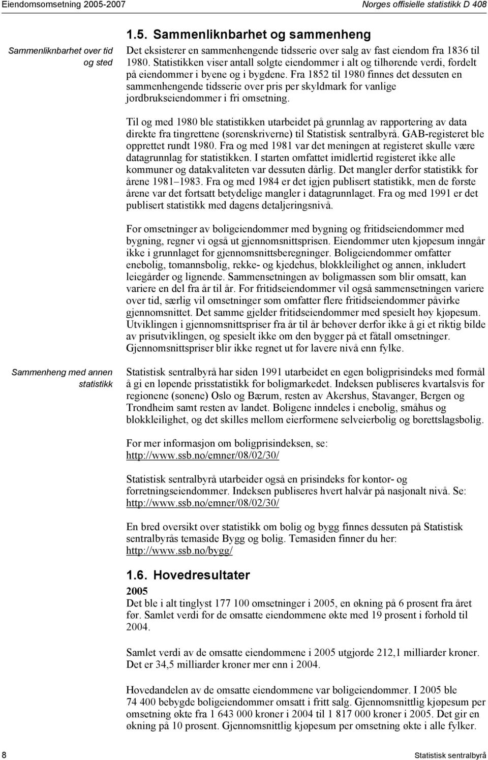 Fra 1852 til 1980 finnes det dessuten en sammenhengende tidsserie over pris per skyldmark for vanlige jordbrukseiendommer i fri omsetning.