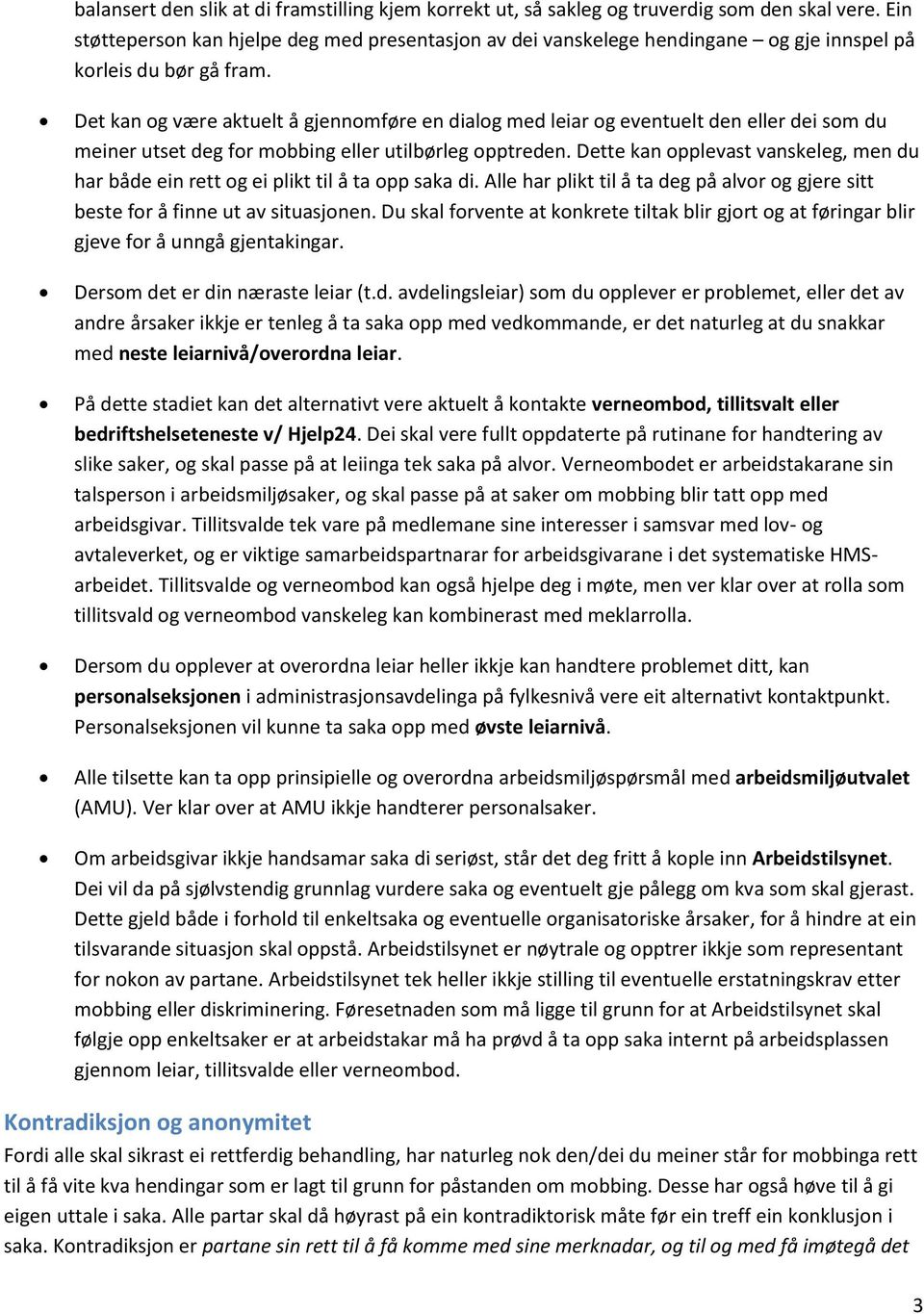 Det kan og være aktuelt å gjennomføre en dialog med leiar og eventuelt den eller dei som du meiner utset deg for mobbing eller utilbørleg opptreden.