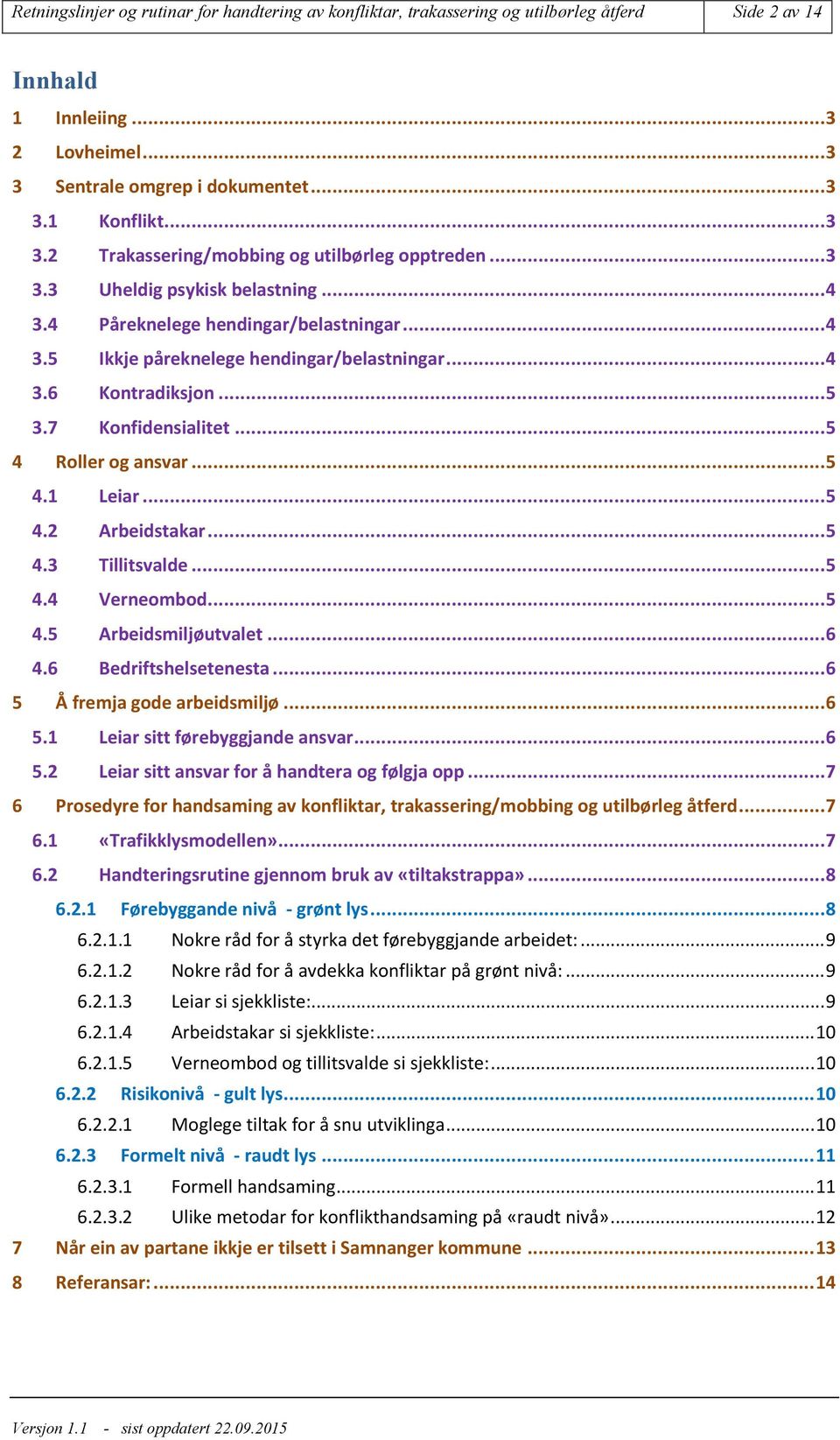 .. 5 4 Roller og ansvar... 5 4.1 Leiar... 5 4.2 Arbeidstakar... 5 4.3 Tillitsvalde... 5 4.4 Verneombod... 5 4.5 Arbeidsmiljøutvalet... 6 4.6 Bedriftshelsetenesta... 6 5 Å fremja gode arbeidsmiljø.