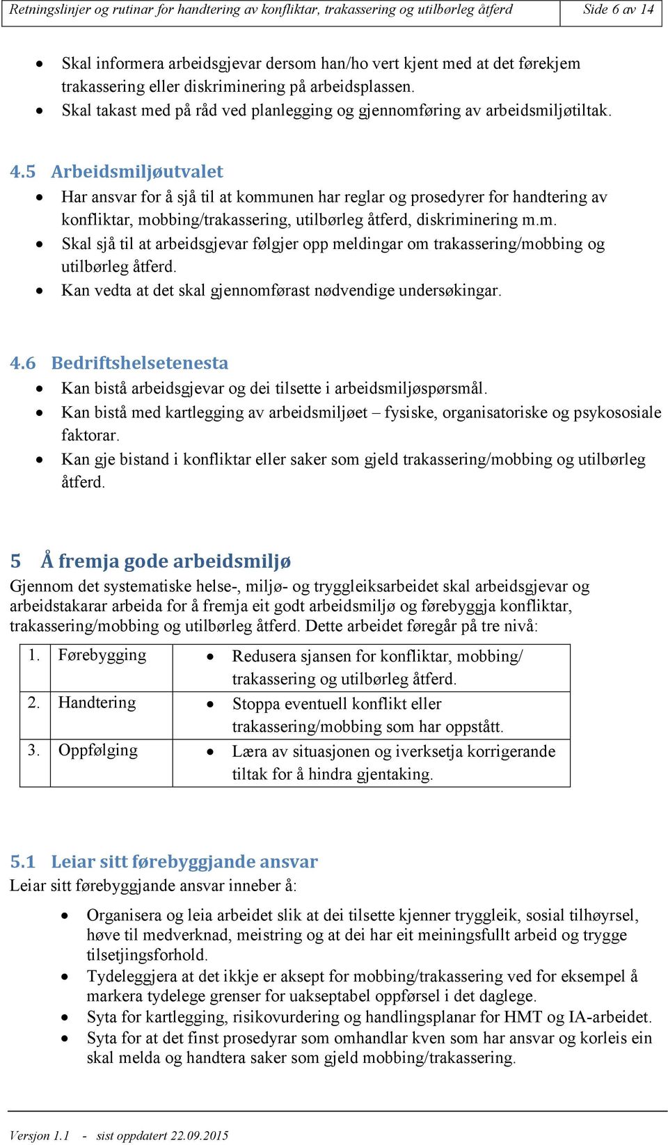 5 Arbeidsmiljøutvalet Har ansvar for å sjå til at kommunen har reglar og prosedyrer for handtering av konfliktar, mobbing/trakassering, utilbørleg åtferd, diskriminering m.m. Skal sjå til at arbeidsgjevar følgjer opp meldingar om trakassering/mobbing og utilbørleg åtferd.