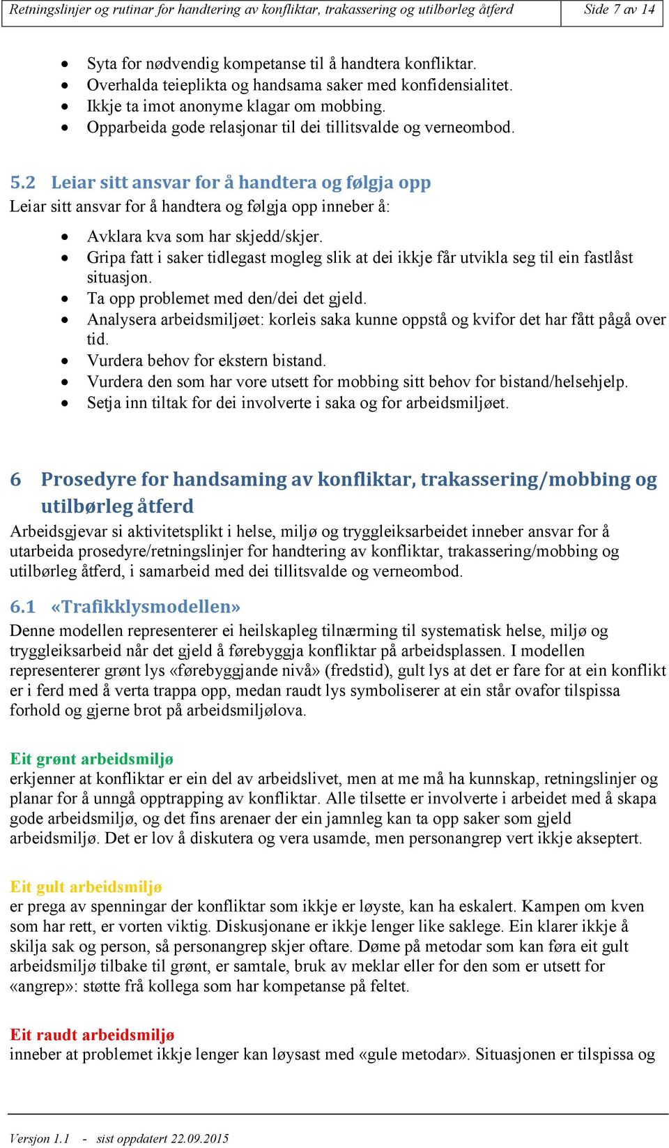 2 Leiar sitt ansvar for å handtera og følgja opp Leiar sitt ansvar for å handtera og følgja opp inneber å: Avklara kva som har skjedd/skjer.