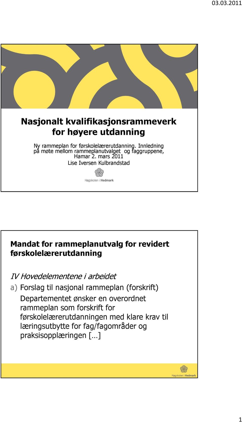 mars 2011 Lise Iversen Kulbrandstad Mandat for rammeplanutvalg for revidert førskolelærerutdanning IV Hovedelementene i