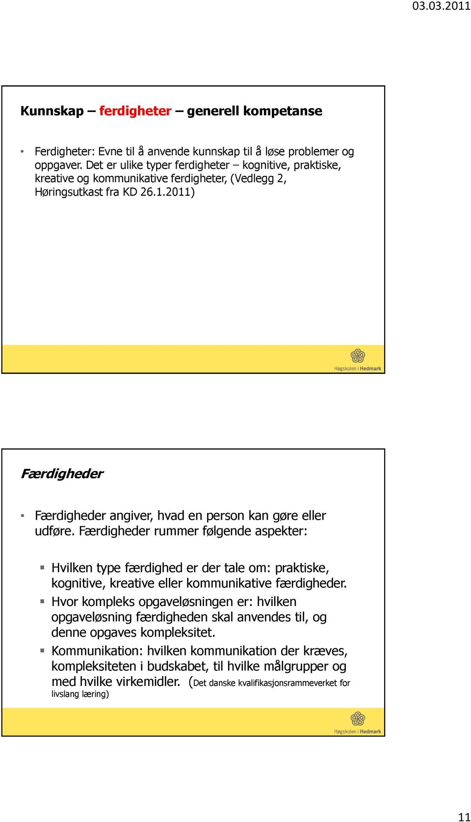 2011) Færdigheder Færdigheder angiver, hvad en person kan gøre eller udføre.