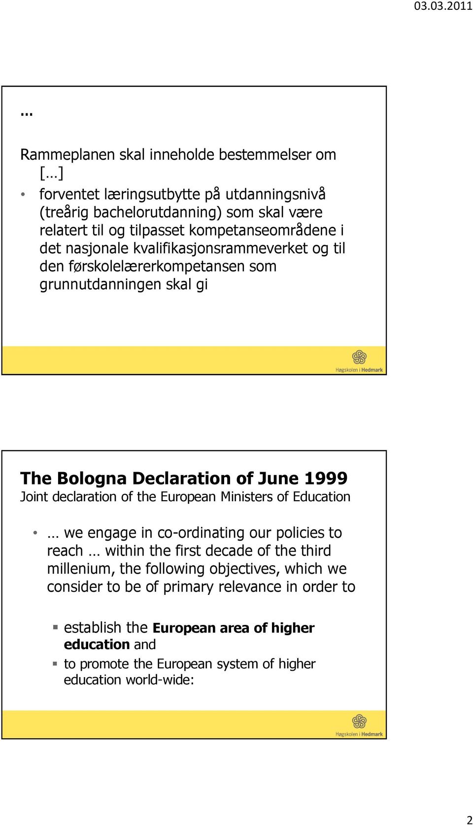 declaration of the European Ministers of Education we engage in co-ordinating our policies to reach within the first decade of the third millenium, the following