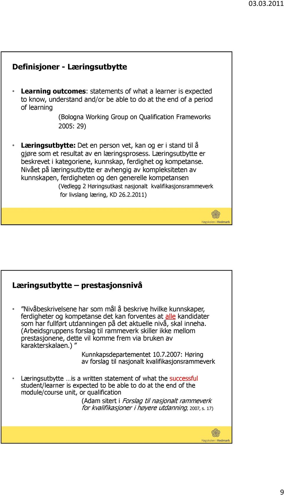 Læringsutbytte er beskrevet i kategoriene, kunnskap, ferdighet og kompetanse.