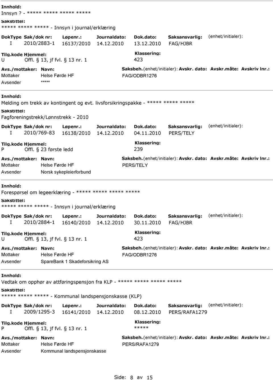 23 første ledd 239 ERS/TELY Norsk sykepleierforbund Forespørsel om legeerklæring - - nnsyn i journal/erklæring 2010/2884-1 16140/2010 30.11.