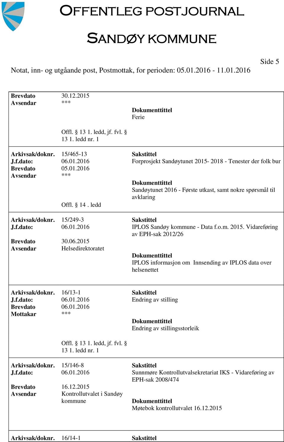 16/13-1 Sakstittel J.f.dato: 06.01.2016 Endring av stilling *** Endring av stillingsstorleik Arkivsak/doknr. 15/146-8 Sakstittel J.f.dato: 06.01.2016 Sunnmøre Kontrollutvalsekretariat IKS - Vidareføring av EPH-sak 2008/474 Brevdato 16.