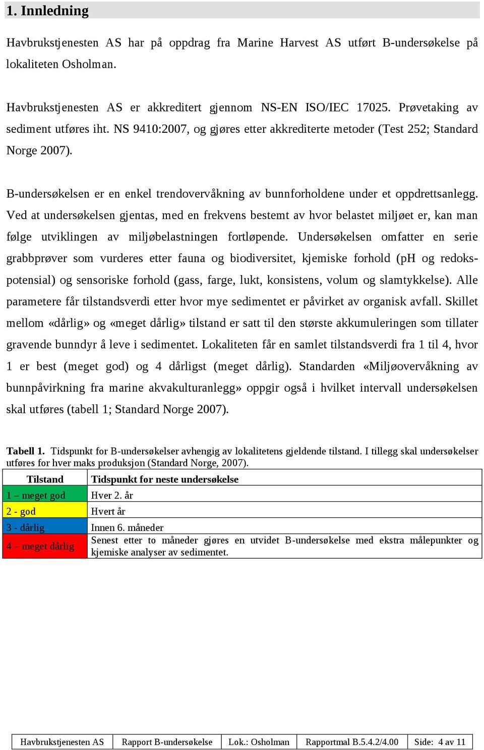 B-undersøkelsen er en enkel trendovervåkning av bunnforholdene under et oppdrettsanlegg.