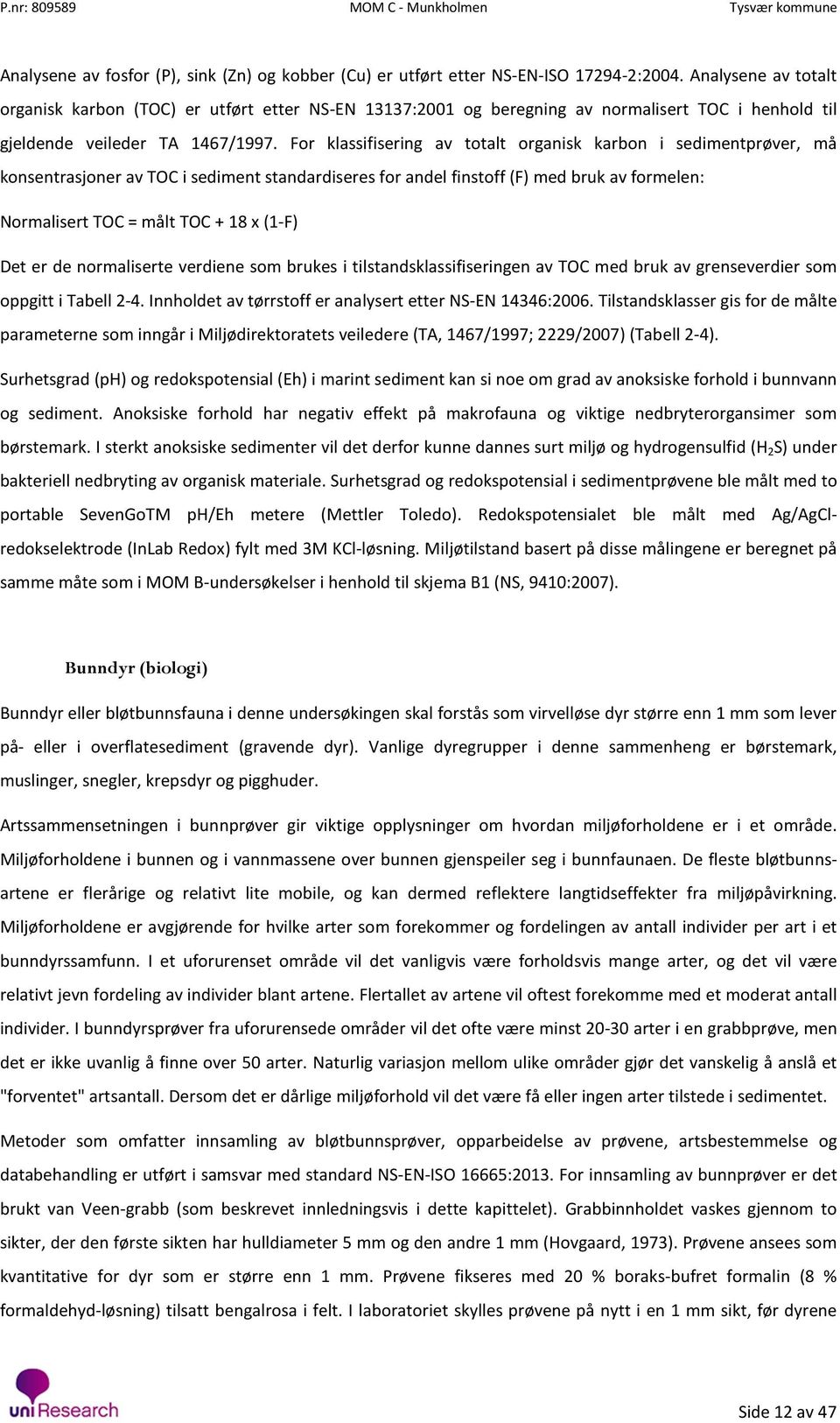 For klassifisering av totalt organisk karbon i sedimentprøver, må konsentrasjoner av TOC i sediment standardiseres for andel finstoff (F) med bruk av formelen: Normalisert TOC = målt TOC + 18 x (1-F)