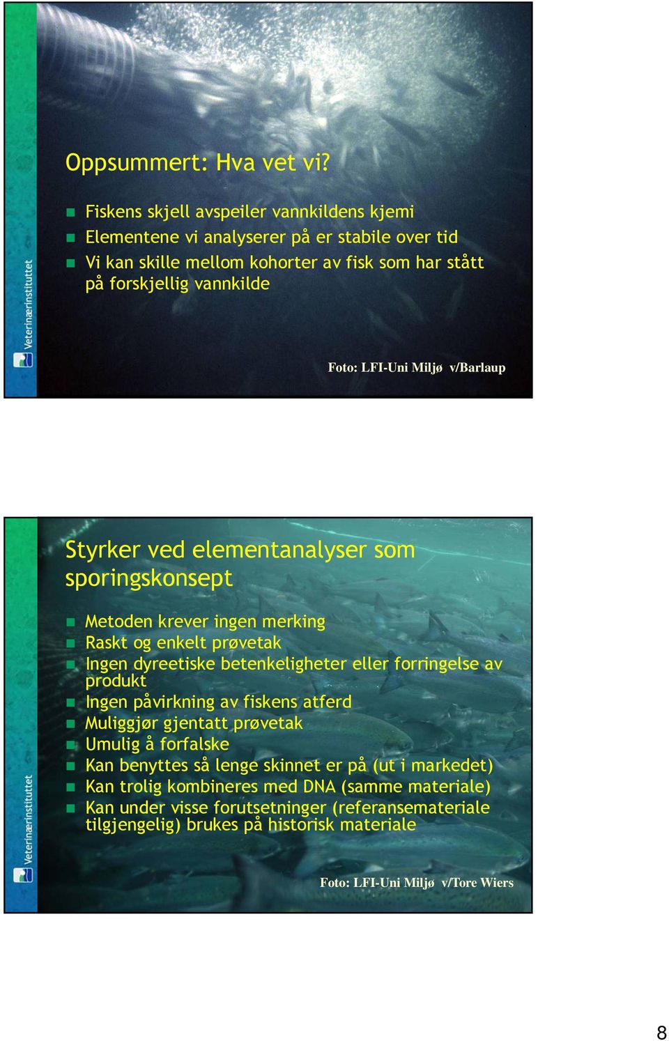 LFI-Uni Miljø v/barlaup Styrker ved elementanalyser som sporingskonsept Metoden krever ingen merking Raskt og enkelt prøvetak Ingen dyreetiske betenkeligheter eller