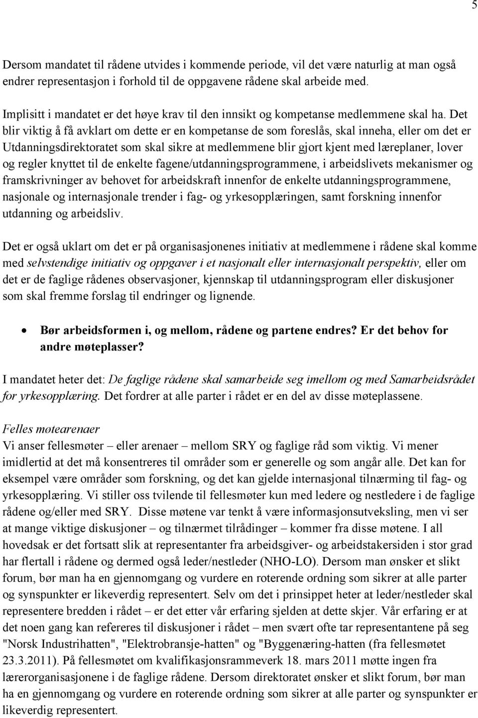 Det blir viktig å få avklart om dette er en kompetanse de som foreslås, skal inneha, eller om det er Utdanningsdirektoratet som skal sikre at medlemmene blir gjort kjent med læreplaner, lover og