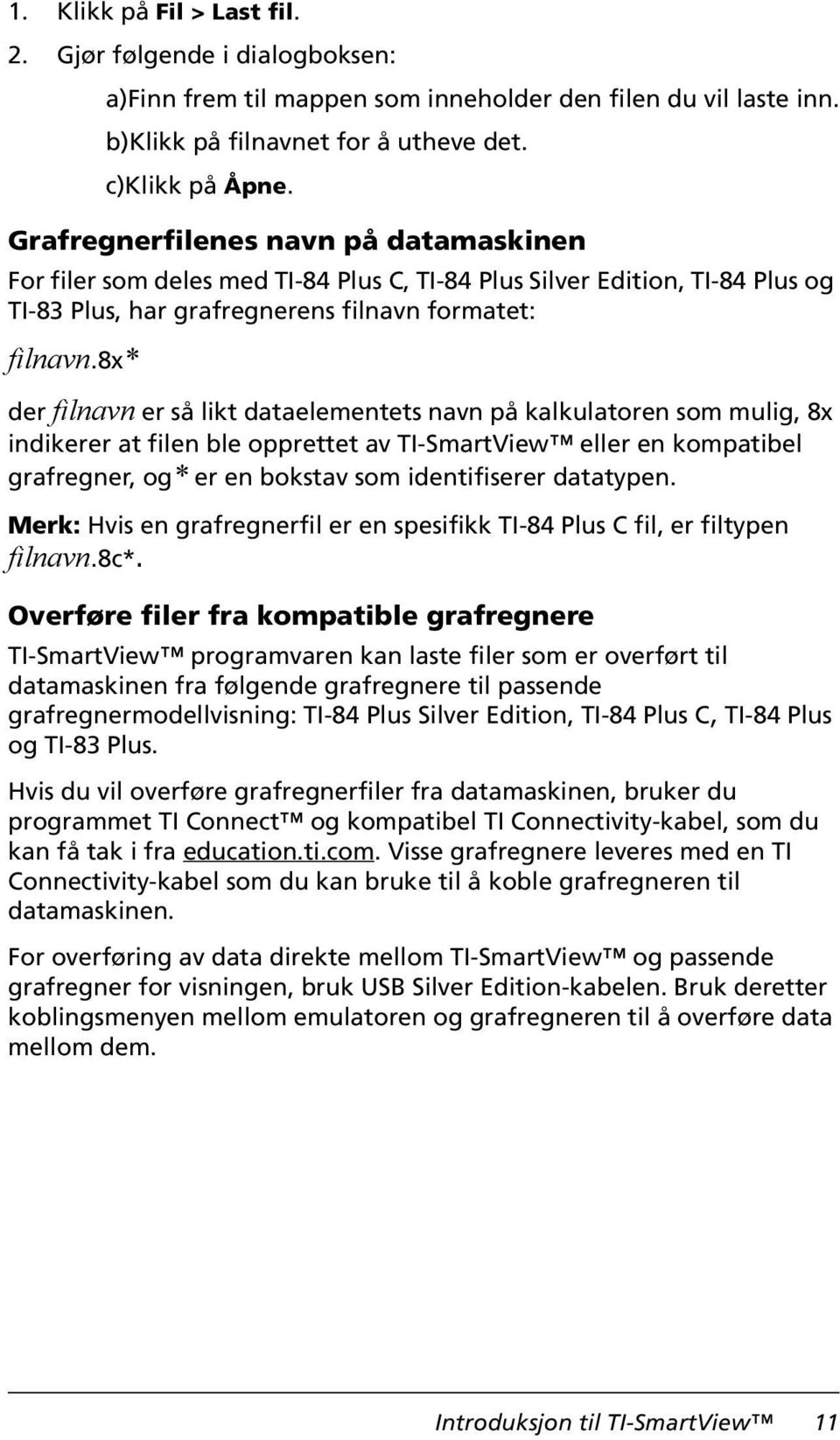 8x* der filnavn er så likt dataelementets navn på kalkulatoren som mulig, 8x indikerer at filen ble opprettet av TI-SmartView eller en kompatibel grafregner, og* er en bokstav som identifiserer