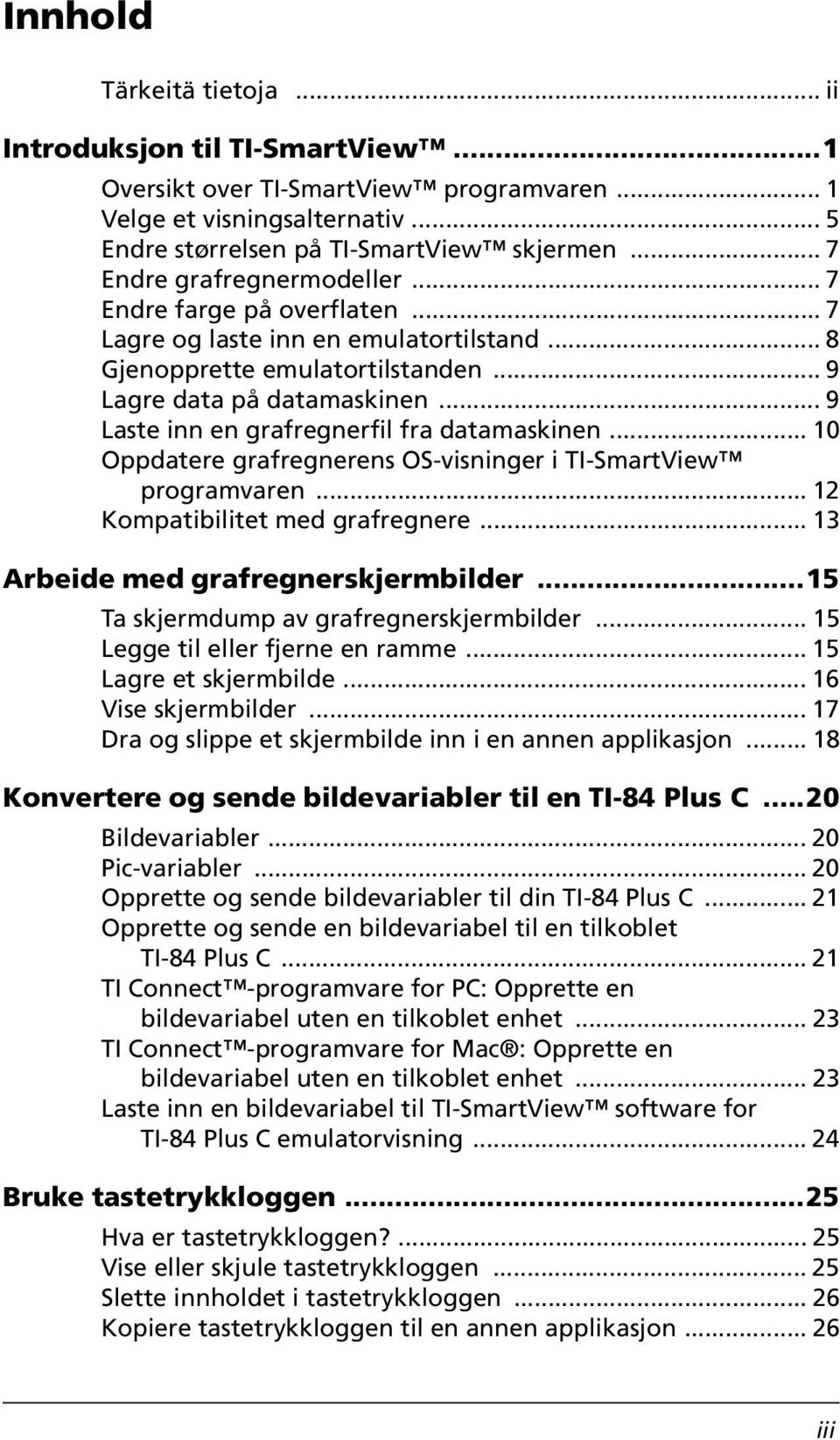 .. 9 Laste inn en grafregnerfil fra datamaskinen... 10 Oppdatere grafregnerens OS-visninger i TI-SmartView programvaren... 12 Kompatibilitet med grafregnere... 13 Arbeide med grafregnerskjermbilder.