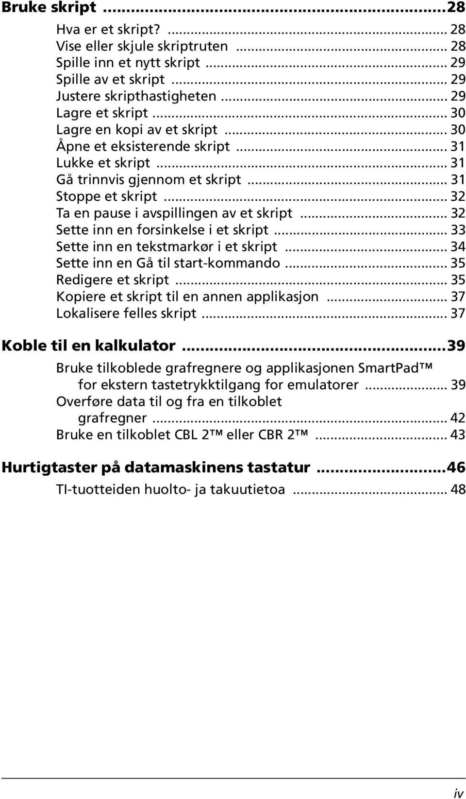 .. 32 Sette inn en forsinkelse i et skript... 33 Sette inn en tekstmarkør i et skript... 34 Sette inn en Gå til start-kommando... 35 Redigere et skript... 35 Kopiere et skript til en annen applikasjon.