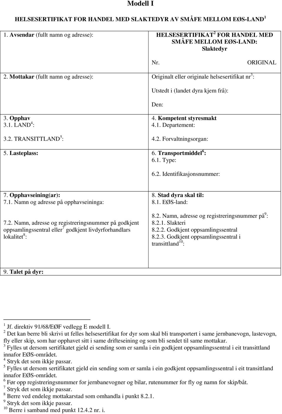 2. Forvaltningsorgan: 5. Lasteplass: 6. Transportmiddel 6 : 6.1. Type: 6.2. Identifikasjonsnummer: 7. Opphavseining(ar): 7.1. Namn og adresse på opphavseininga: 7.2. Namn, adresse og registreringsnummer på godkjent oppsamlingssentral 7 godkjent livdyrforhandlars lokalitet 8 : 8.