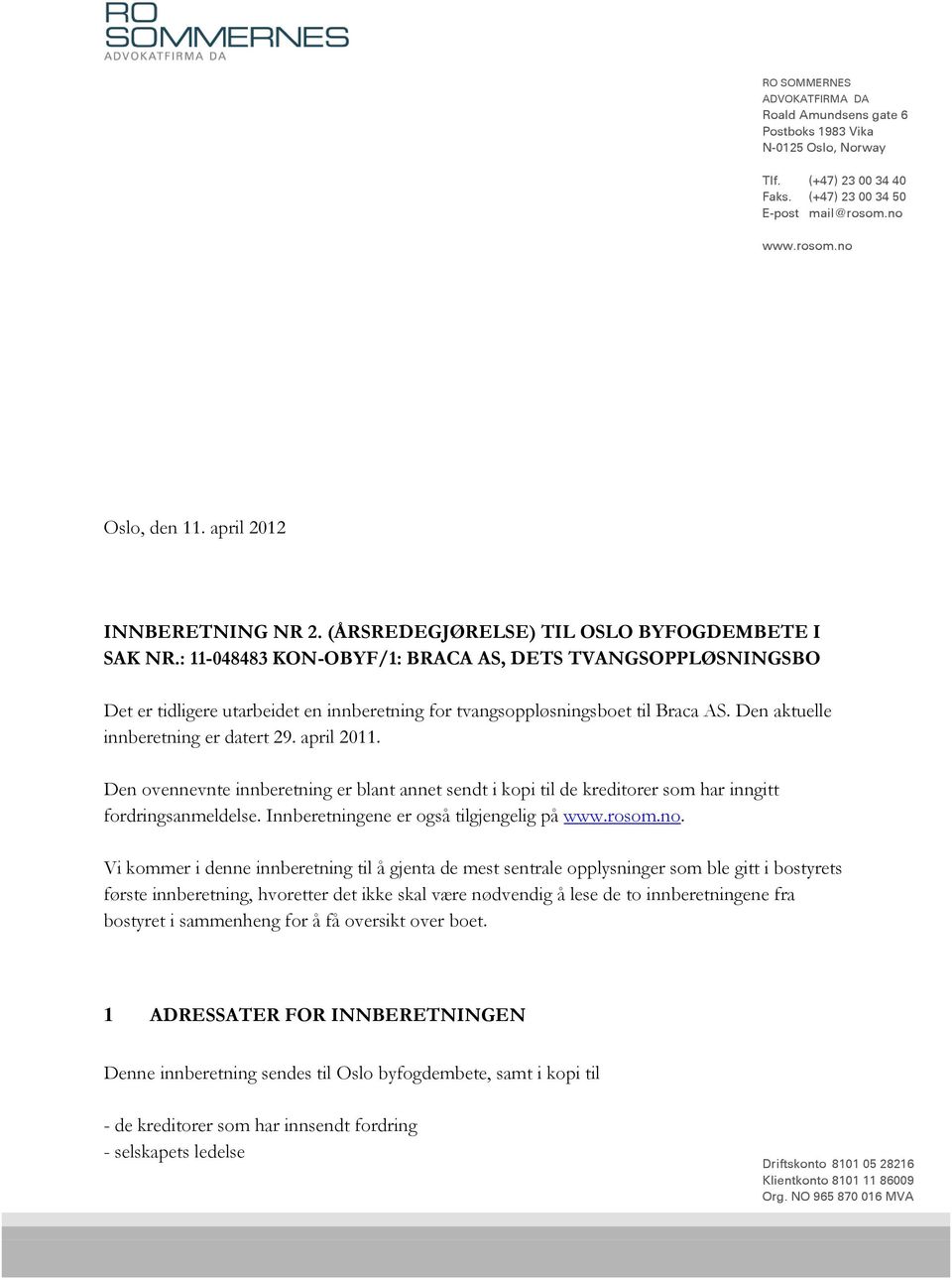 : 11-048483 KON-OBYF/1: BRACA AS, DETS TVANGSOPPLØSNINGSBO Det er tidligere utarbeidet en innberetning for tvangsoppløsningsboet til Braca AS. Den aktuelle innberetning er datert 29. april 2011.