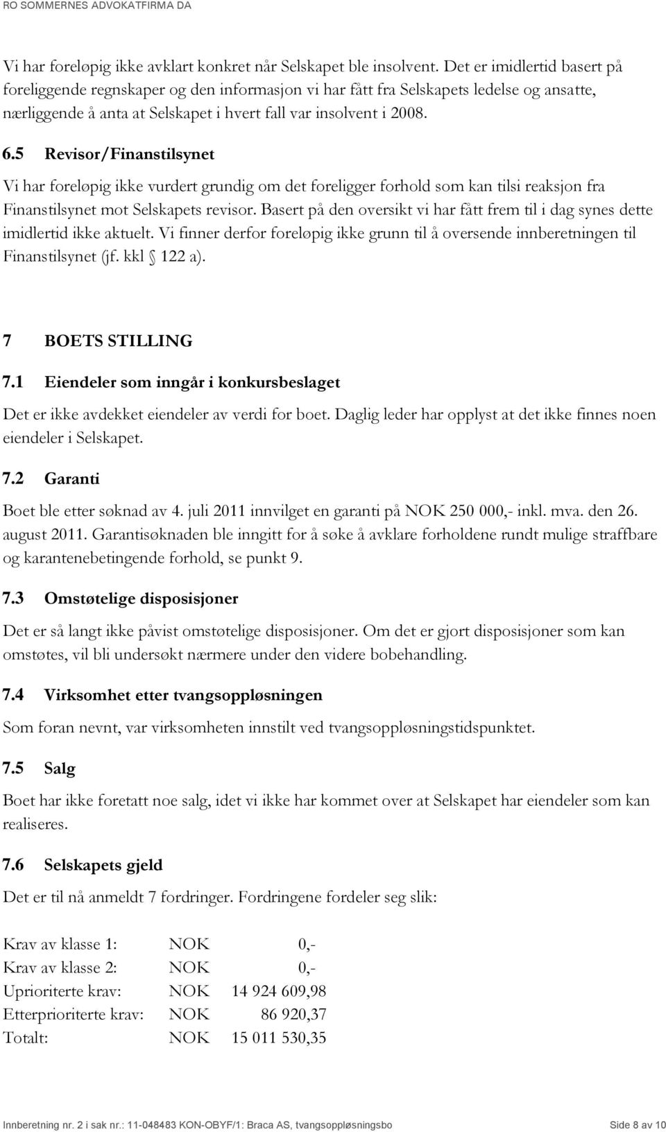 5 Revisor/Finanstilsynet Vi har foreløpig ikke vurdert grundig om det foreligger forhold som kan tilsi reaksjon fra Finanstilsynet mot Selskapets revisor.