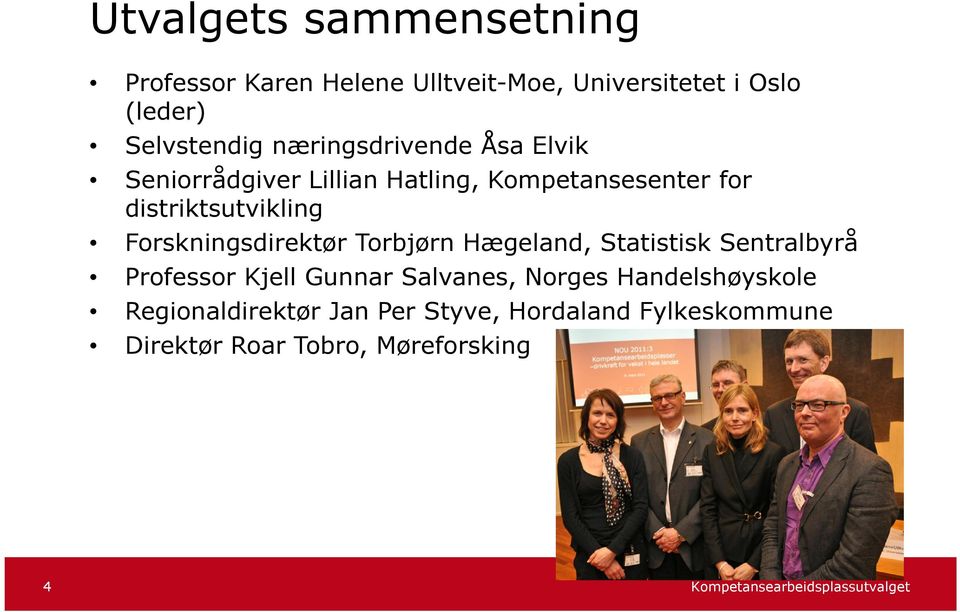 Forskningsdirektør Torbjørn Hægeland, Statistisk Sentralbyrå Professor Kjell Gunnar Salvanes, Norges