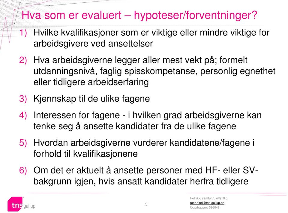 utdanningsnivå, faglig spisskompetanse, personlig egnethet eller tidligere arbeidserfaring 3) Kjennskap til de ulike fagene 4) Interessen for fagene - i