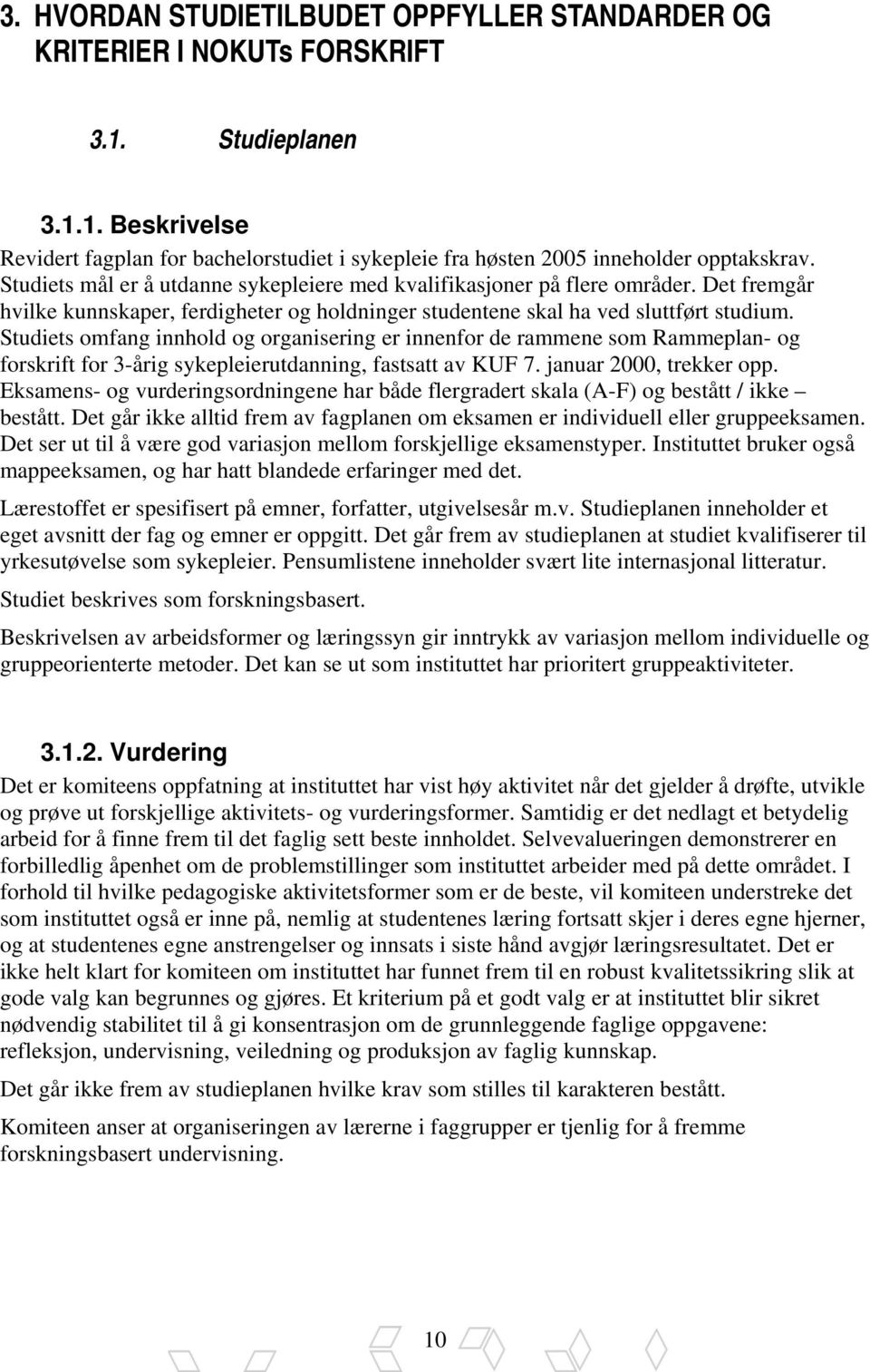 Studiets omfang innhold og organisering er innenfor de rammene som Rammeplan- og forskrift for 3-årig sykepleierutdanning, fastsatt av KUF 7. januar 2000, trekker opp.