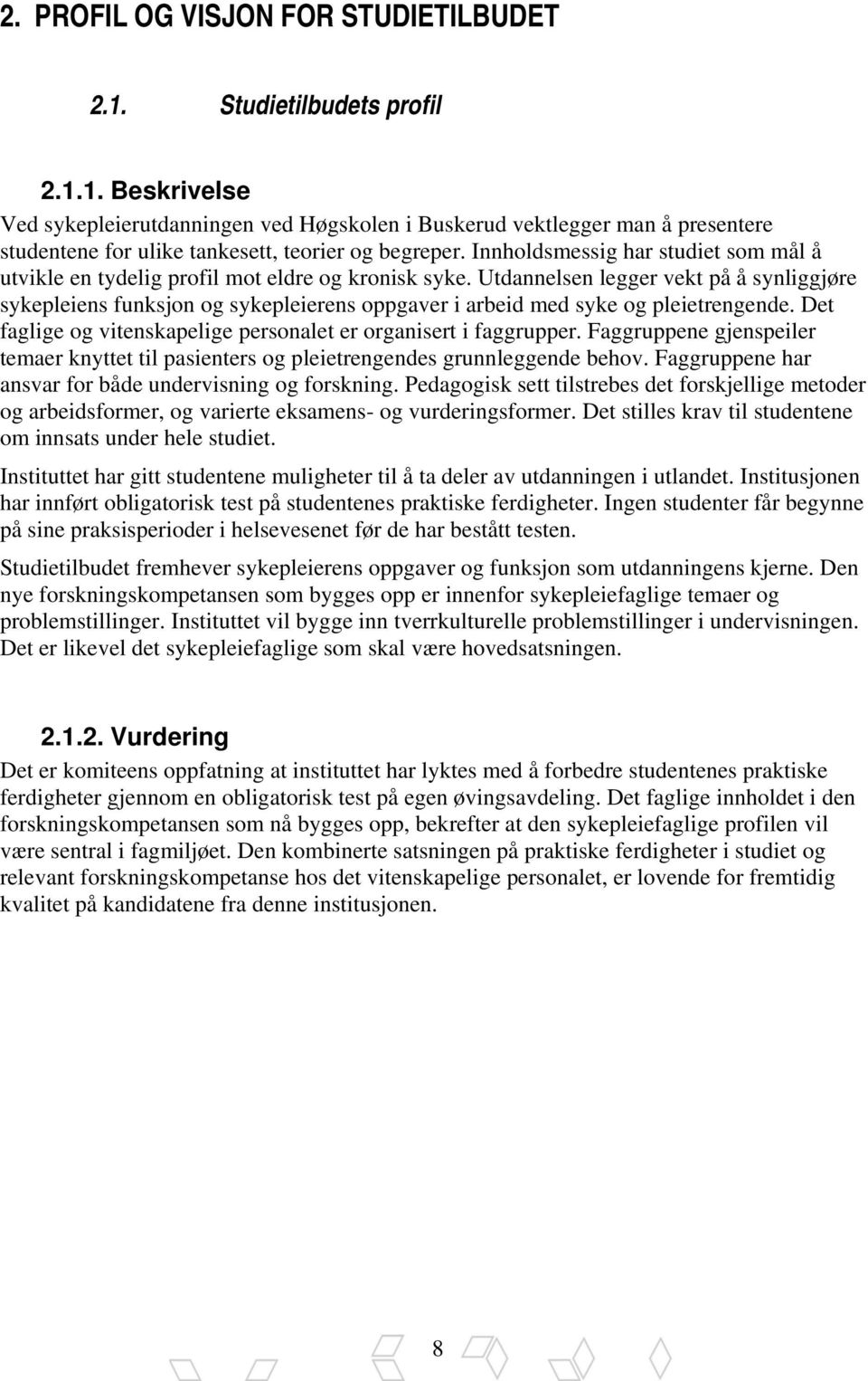 Utdannelsen legger vekt på å synliggjøre sykepleiens funksjon og sykepleierens oppgaver i arbeid med syke og pleietrengende. Det faglige og vitenskapelige personalet er organisert i faggrupper.