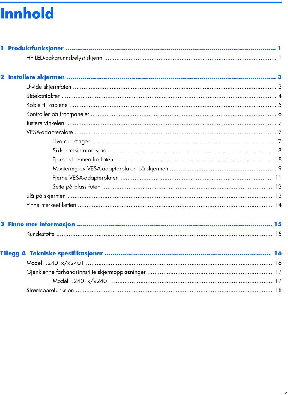 .. 8 Montering av VESA-adapterplaten på skjermen... 9 Fjerne VESA-adapterplaten... 11 Sette på plass foten... 12 Slå på skjermen... 13 Finne merkeetiketten.