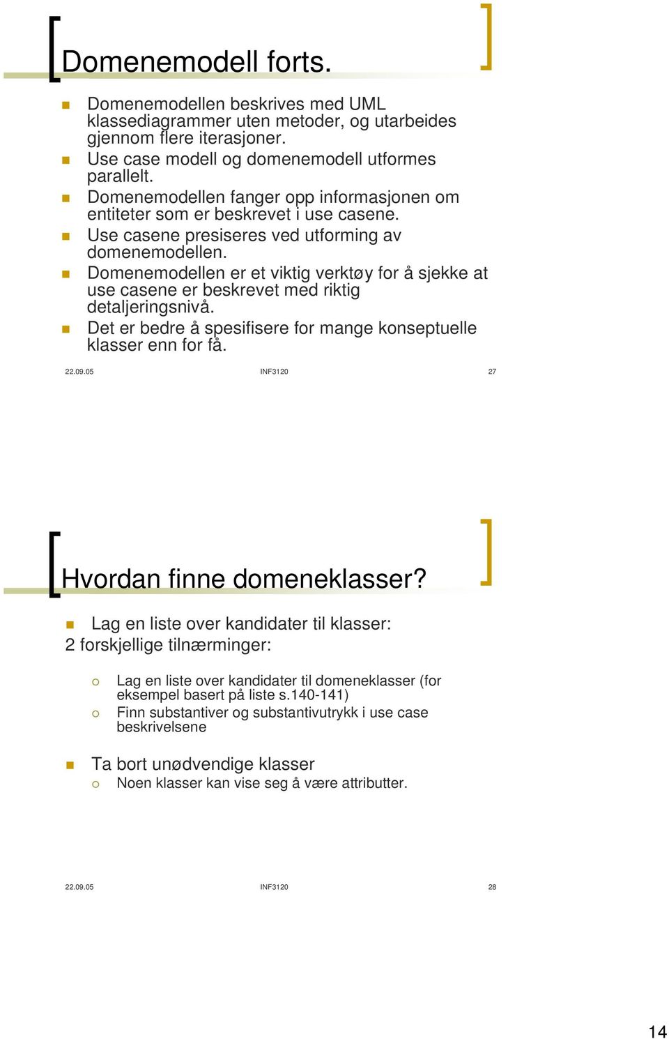 Domenemodellen er et viktig verktøy for å sjekke at use casene er beskrevet med riktig detaljeringsnivå. Det er bedre å spesifisere for mange konseptuelle klasser enn for få. 22.09.