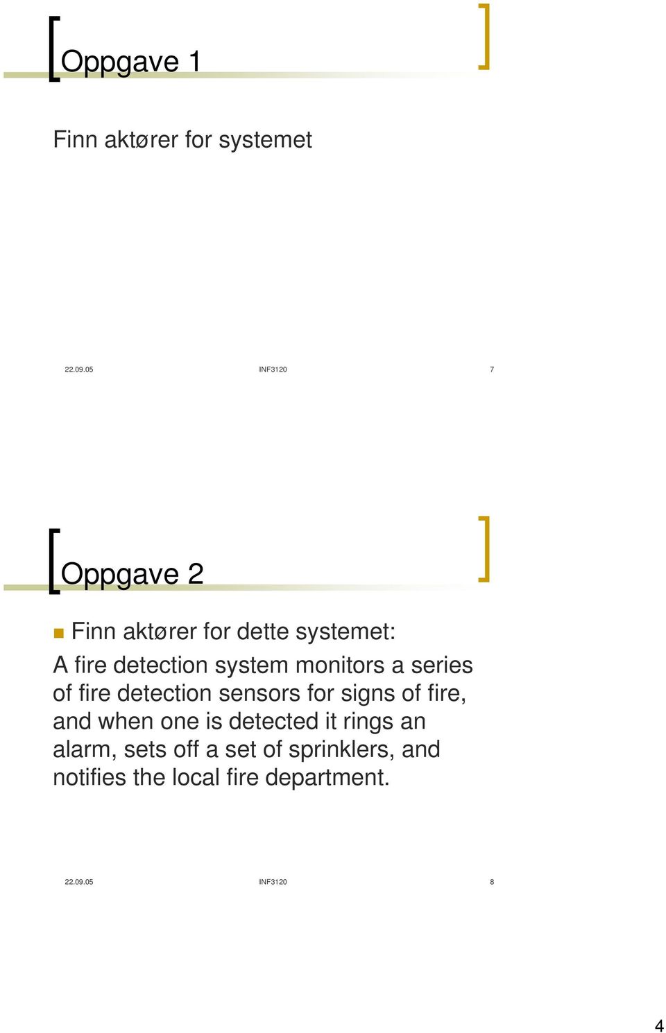 monitors a series of fire detection sensors for signs of fire, and when one is