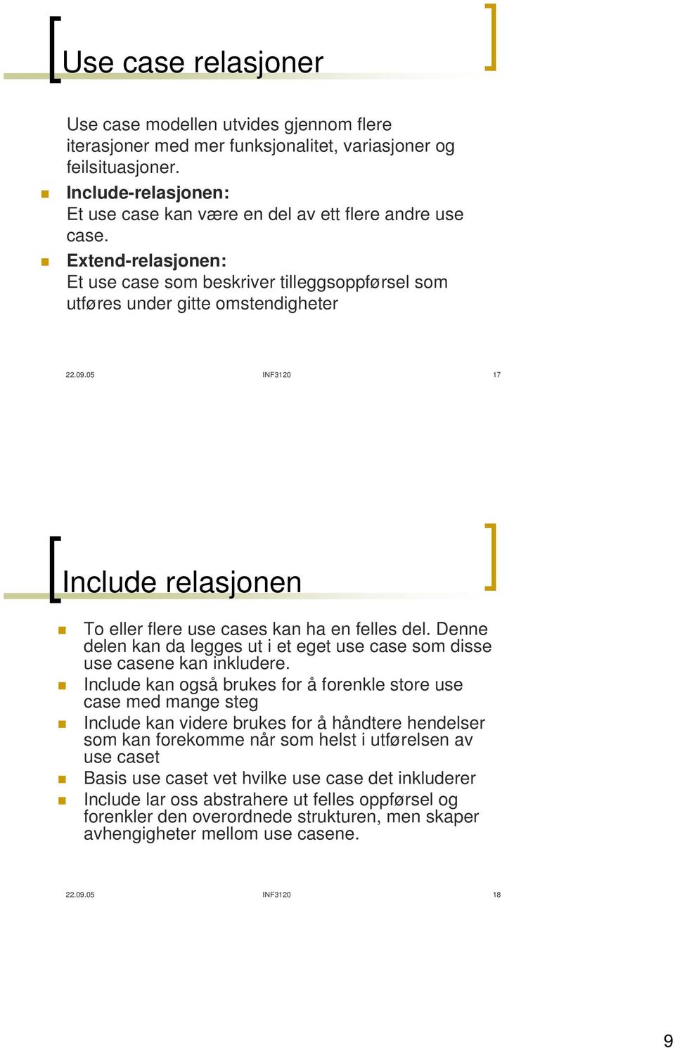 05 INF3120 17 Include relasjonen To eller flere use cases kan ha en felles del. Denne delen kan da legges ut i et eget use case som disse use casene kan inkludere.