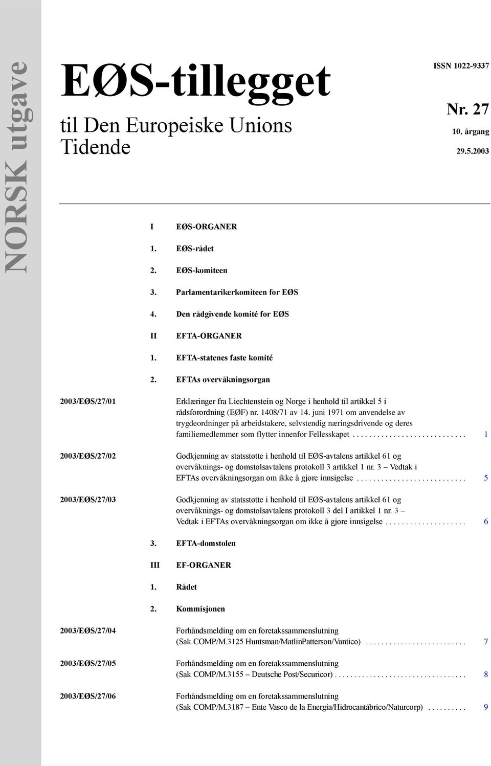 EFTAs overvåkningsorgan 2003/EØS/27/01 2003/EØS/27/02 2003/EØS/27/03 Erklæringer fra Liechtenstein og Norge i henhold til artikkel 5 i rådsforordning (EØF) nr. 1408/71 av 14.