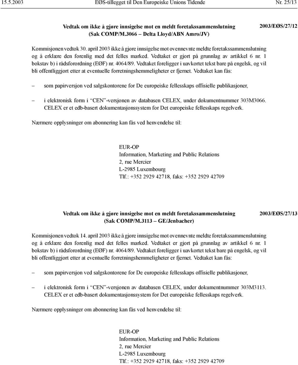 1 bokstav b) i rådsforordning (EØF) nr. 4064/89. Vedtaket foreligger i uavkortet tekst bare på engelsk, og vil bli offentliggjort etter at eventuelle forretningshemmeligheter er fjernet.